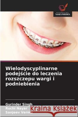 Wielodyscyplinarne podejscie do leczenia rozszczepu wargi i podniebienia Singh, Gurinder, Nayar, Ruchi, Verma, Sanjeev 9786209052163