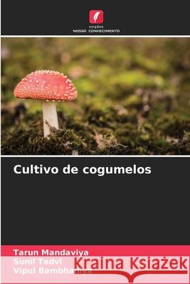 Cultivo de cogumelos Mandaviya, Tarun, Tadvi, Sunil, Bambhaniya, Vipul 9786209052309