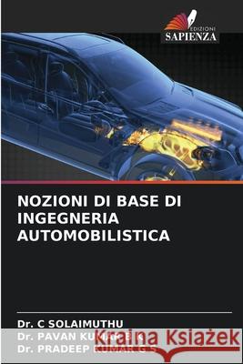 NOZIONI DI BASE DI INGEGNERIA AUTOMOBILISTICA SOLAIMUTHU, Dr. C, B K, Dr. PAVAN KUMAR, G S, Dr. PRADEEP KUMAR 9786209052545 Edizioni Sapienza