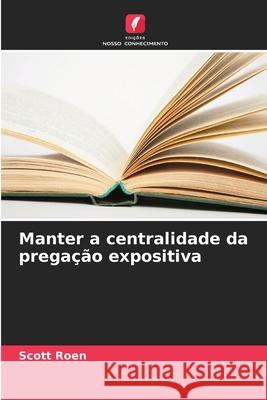 Manter a centralidade da pregação expositiva Roen, Scott 9786209052590 Edições Nosso Conhecimento