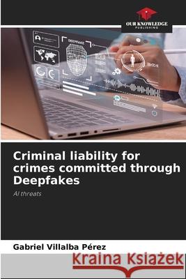 Criminal liability for crimes committed through Deepfakes Villalba Pérez, Gabriel 9786209052651