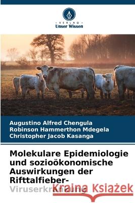 Molekulare Epidemiologie und sozioökonomische Auswirkungen der Rifttalfieber-Viruserkrankung Chengula, Augustino Alfred, Mdegela, Robinson Hammerthon, Kasanga, Christopher Jacob 9786209052958