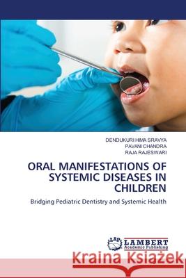 ORAL MANIFESTATIONS OF SYSTEMIC DISEASES IN CHILDREN HIMA SRAVYA, DENDUKURI, CHANDRA, PAVANI, RAJESWARI, RAJA 9786209053252 LAP Lambert Academic Publishing