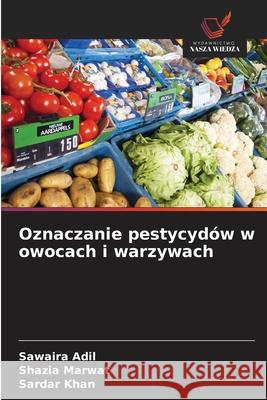 Oznaczanie pestycyd?w w owocach i warzywach Sawaira Adil Shazia Marwat Sardar Khan 9786209053542