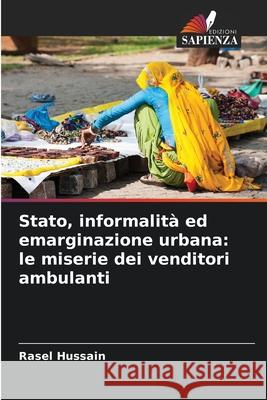 Stato, informalità ed emarginazione urbana: le miserie dei venditori ambulanti Hussain, Rasel 9786209053795