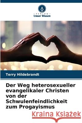 Der Weg heterosexueller evangelikaler Christen von der Schwulenfeindlichkeit zum Progayismus Hildebrandt, Terry 9786209053986
