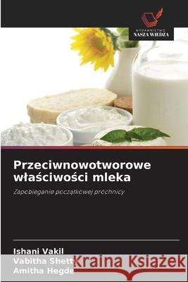 Przeciwnowotworowe wlasciwosci mleka Vakil, Ishani, Shetty, Vabitha, Hegde, Amitha 9786209054068 Wydawnictwo Nasza Wiedza