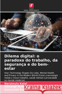 Dilema digital: o paradoxo do trabalho, da segurança e do bem-estar Kalal, Narsimulu, Mohanty, Shivangi, Katta, Guruvaiah 9786209054082