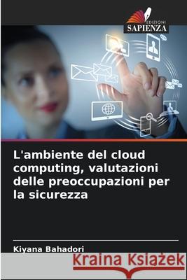 L'ambiente del cloud computing, valutazioni delle preoccupazioni per la sicurezza Bahadori, Kiyana 9786209054341