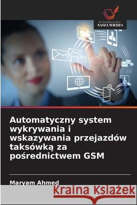 Automatyczny system wykrywania i wskazywania przejazdów taksówka za posrednictwem GSM Ahmed, Maryam 9786209054389