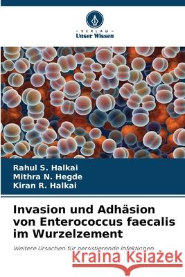 Invasion und Adh?sion von Enterococcus faecalis im Wurzelzement Rahul S. Halkai Mithra N. Hegde Kiran R. Halkai 9786209054396