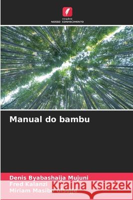 Manual do bambu Byabashaija Mujuni, Denis, Kalanzi, Fred, Masibo Gisujje, Miriam 9786209054525 Edições Nosso Conhecimento