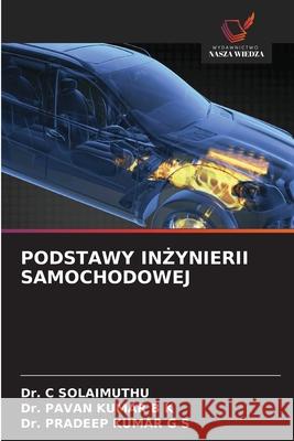 PODSTAWY IN YNIERII SAMOCHODOWEJ SOLAIMUTHU, Dr. C, B K, Dr. PAVAN KUMAR, G S, Dr. PRADEEP KUMAR 9786209055102 Wydawnictwo Nasza Wiedza