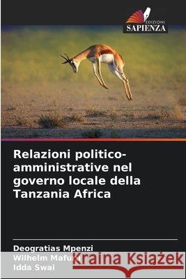 Relazioni politico-amministrative nel governo locale della Tanzania Africa Mpenzi, Deogratias, Mafuru, Wilhelm, Swai, Idda 9786209055393 Edizioni Sapienza