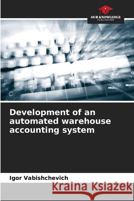 Development of an automated warehouse accounting system Vabishchevich, Igor 9786209055522