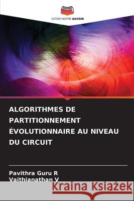 ALGORITHMES DE PARTITIONNEMENT ÉVOLUTIONNAIRE AU NIVEAU DU CIRCUIT R, Pavithra Guru, V, Vaithianathan 9786209055546 Editions Notre Savoir