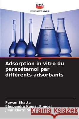 Adsorption in vitro du paracétamol par différents adsorbants Bhatta, Pawan, Poudel, Bhupendra Kumar, Silwal, Junu Khatri 9786209055577