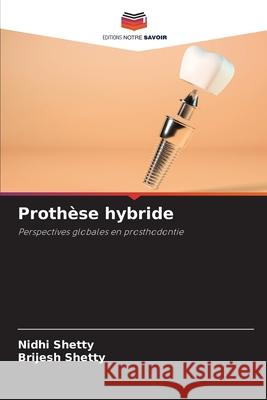 Prothèse hybride Shetty, Nidhi, Shetty, Brijesh 9786209056727 Editions Notre Savoir