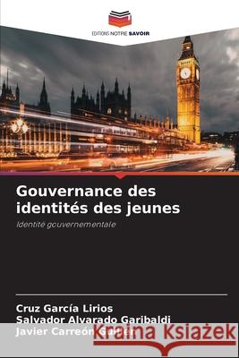 Gouvernance des identit?s des jeunes Cruz Garc? Salvador Alvarad Javier Carre? 9786209056949 Editions Notre Savoir