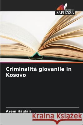 Criminalità giovanile in Kosovo Hajdari, Azem 9786209057106 Edizioni Sapienza
