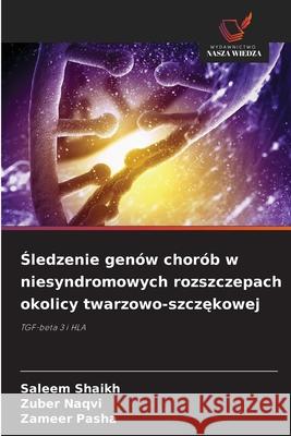 Sledzenie genów chorób w niesyndromowych rozszczepach okolicy twarzowo-szczekowej Shaikh, Saleem, Naqvi, Zuber, Pasha, Zameer 9786209057113