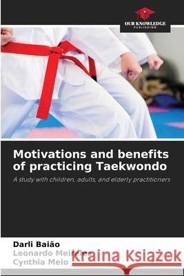 Motivations and benefits of practicing Taekwondo Darli Bai?o Leonardo Meireles Cynthia Melo 9786209057434