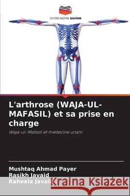 L'arthrose (WAJA-UL-MAFASIL) et sa prise en charge Payer, Mushtaq Ahmad, Javaid, Rasikh, Javaid, Raheela 9786209057724