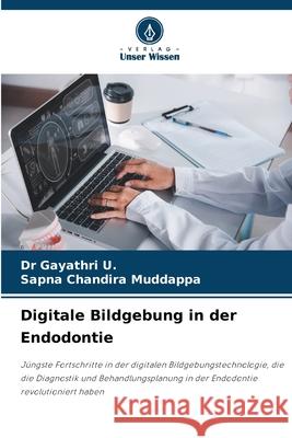 Digitale Bildgebung in der Endodontie U., Dr Gayathri, Chandira Muddappa, Sapna 9786209058042 Verlag Unser Wissen