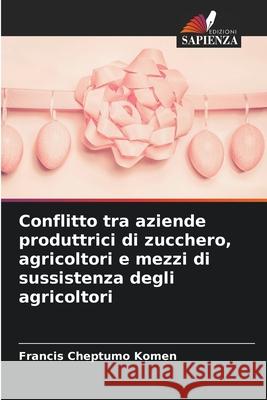 Conflitto tra aziende produttrici di zucchero, agricoltori e mezzi di sussistenza degli agricoltori Komen, Francis Cheptumo 9786209058387