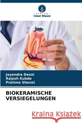 BIOKERAMISCHE VERSIEGELUNGEN Desai, Jayendra, Kubde, Rajesh, SHENOI, PRATIMA 9786209058851