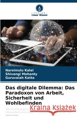 Das digitale Dilemma: Das Paradoxon von Arbeit, Sicherheit und Wohlbefinden Kalal, Narsimulu, Mohanty, Shivangi, Katta, Guruvaiah 9786209059209