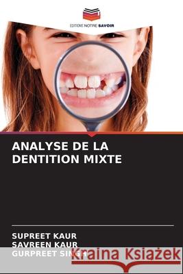 ANALYSE DE LA DENTITION MIXTE Kaur, Supreet, Kaur, Savreen, Singh, Gurpreet 9786209059681