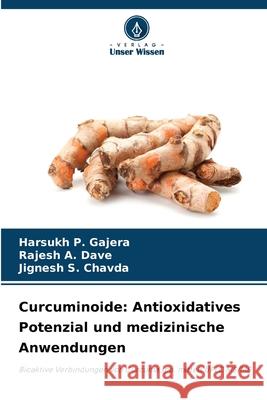 Curcuminoide: Antioxidatives Potenzial und medizinische Anwendungen Gajera, Harsukh P., Dave, Rajesh A., Chavda, Jignesh S. 9786209059704