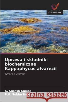 Uprawa i skladniki biochemiczne Kappaphycus alvarezii Suresh Kumar, K., Subba Rao, P.V. 9786209059858
