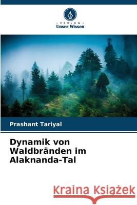 Dynamik von Waldbränden im Alaknanda-Tal Tariyal, Prashant 9786209059872 Verlag Unser Wissen
