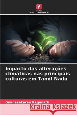 Impacto das alterações climáticas nas principais culturas em Tamil Nadu Ragunath, Gnanasekaran 9786209059919