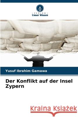 Der Konflikt auf der Insel Zypern Ibrahim Gamawa, Yusuf 9786209060120 Verlag Unser Wissen