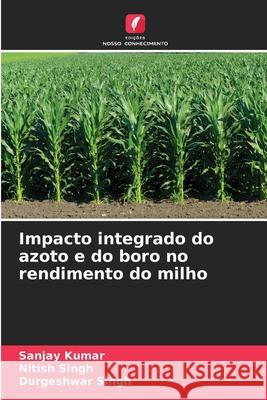 Impacto integrado do azoto e do boro no rendimento do milho Kumar, Sanjay, Singh, Nitish, Singh, Durgeshwar 9786209060519