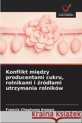 Konflikt miedzy producentami cukru, rolnikami i zródlami utrzymania rolników Komen, Francis Cheptumo 9786209060946