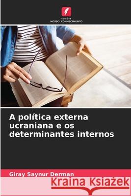 A política externa ucraniana e os determinantes internos Derman, Giray Saynur 9786209060984 Edições Nosso Conhecimento