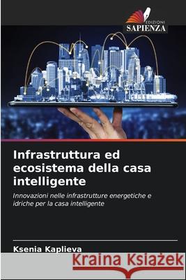 Infrastruttura ed ecosistema della casa intelligente Ksenia Kaplieva 9786209061110 Edizioni Sapienza