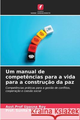 Um manual de compet?ncias para a vida para a constru??o da paz Asst Prof Upasna Roy Prof Sunita Magre 9786209061141