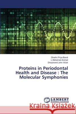 Proteins in Periodontal Health and Disease : The Molecular Symphonies Bandi, Dhathri Priya, Arshad, L.Mohamed, Victor, Dhayanand John 9786209061356 LAP Lambert Academic Publishing