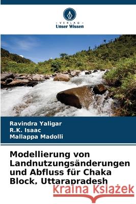 Modellierung von Landnutzungsänderungen und Abfluss für Chaka Block, Uttarapradesh Yaligar, Ravindra, Isaac, R.K., Madolli, Mallappa 9786209061745