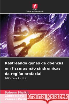 Rastreando genes de doenças em fissuras não sindrómicas da região orofacial Shaikh, Saleem, Naqvi, Zuber, Pasha, Zameer 9786209062230