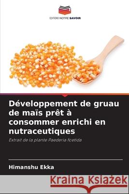 Développement de gruau de maïs prêt à consommer enrichi en nutraceutiques Ekka, Himanshu 9786209062384