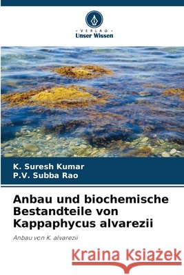 Anbau und biochemische Bestandteile von Kappaphycus alvarezii Suresh Kumar, K., Subba Rao, P.V. 9786209062414