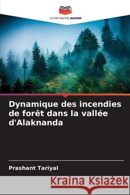 Dynamique des incendies de forêt dans la vallée d'Alaknanda Tariyal, Prashant 9786209062438