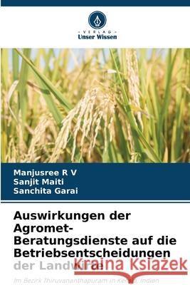 Auswirkungen der Agromet-Beratungsdienste auf die Betriebsentscheidungen der Landwirte R V, Manjusree, Maiti, Sanjit, Garai, Sanchita 9786209063015