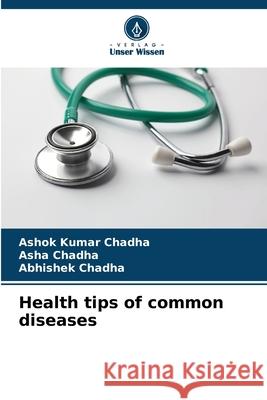 Health tips of common diseases Ashok Kumar Chadha Asha Chadha Abhishek Chadha 9786209063190